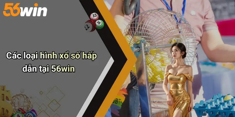 Các loại hình xổ số hấp dẫn tại 56win