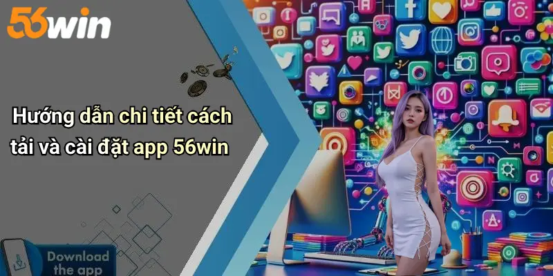 Hướng dẫn chi tiết cách tải và cài đặt app 56win
