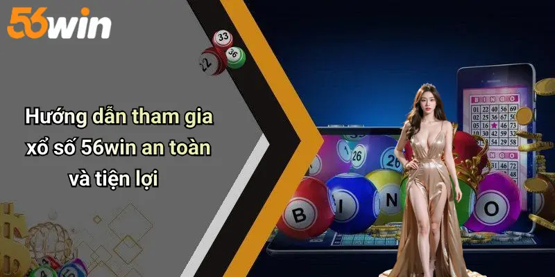 Hướng dẫn tham gia xổ số 56win an toàn và tiện lợi