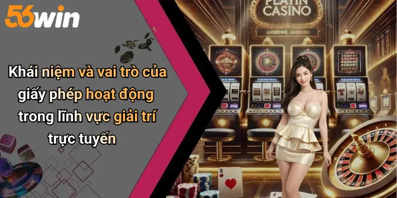 Khái niệm và vai trò của giấy phép hoạt động trong lĩnh vực giải trí trực tuyến