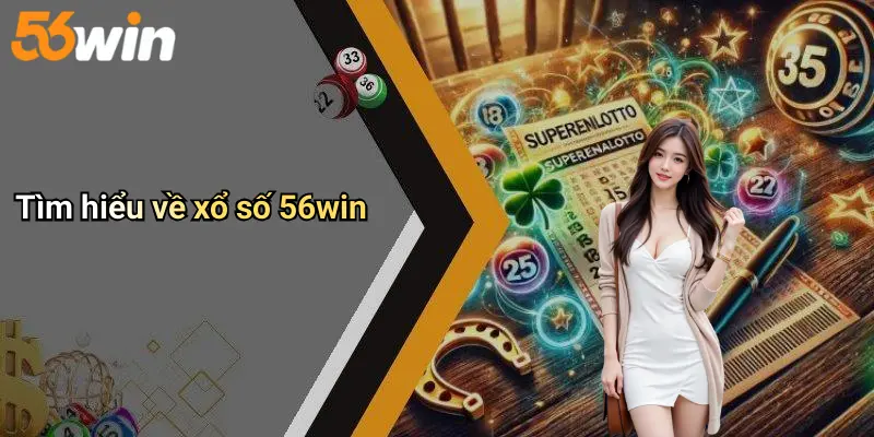 Tìm hiểu về xổ số 56win